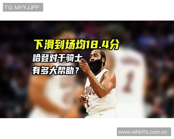 昔日王者哈登状态下滑未来方向与职业生涯抉择解析 昔日王者哈登状态下滑未来方向与职业生涯抉择解析